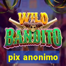 pix anonimo